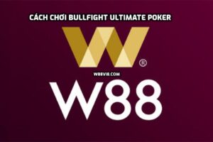 Bullfight Ultimate Poker là gì? Cách chơi Bullfight Ultimate Poker tại W88