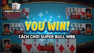 Super Bull là gì? Cách chơi Super Bull W88 như thế nào?