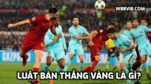 Luật bàn thắng vàng là gì?